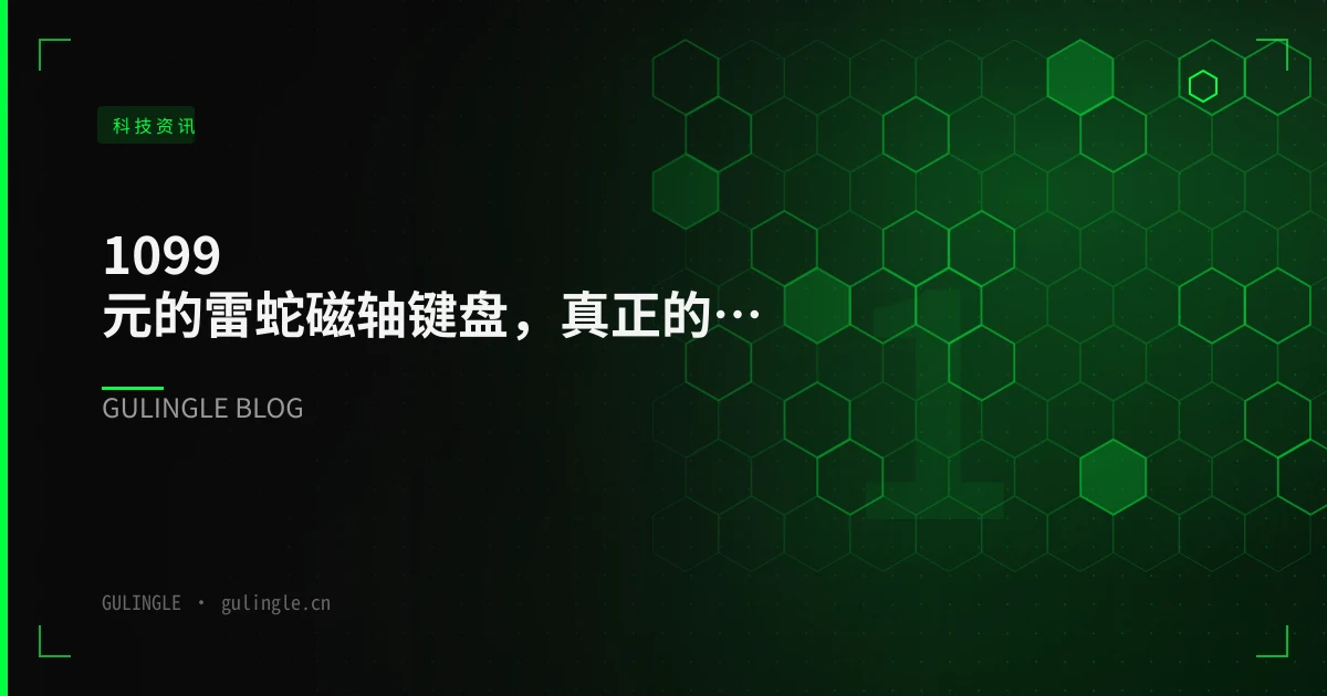 1099 元的雷蛇磁轴键盘，真正的卖点是「可校准」：磁轴竞争已经打到固件层