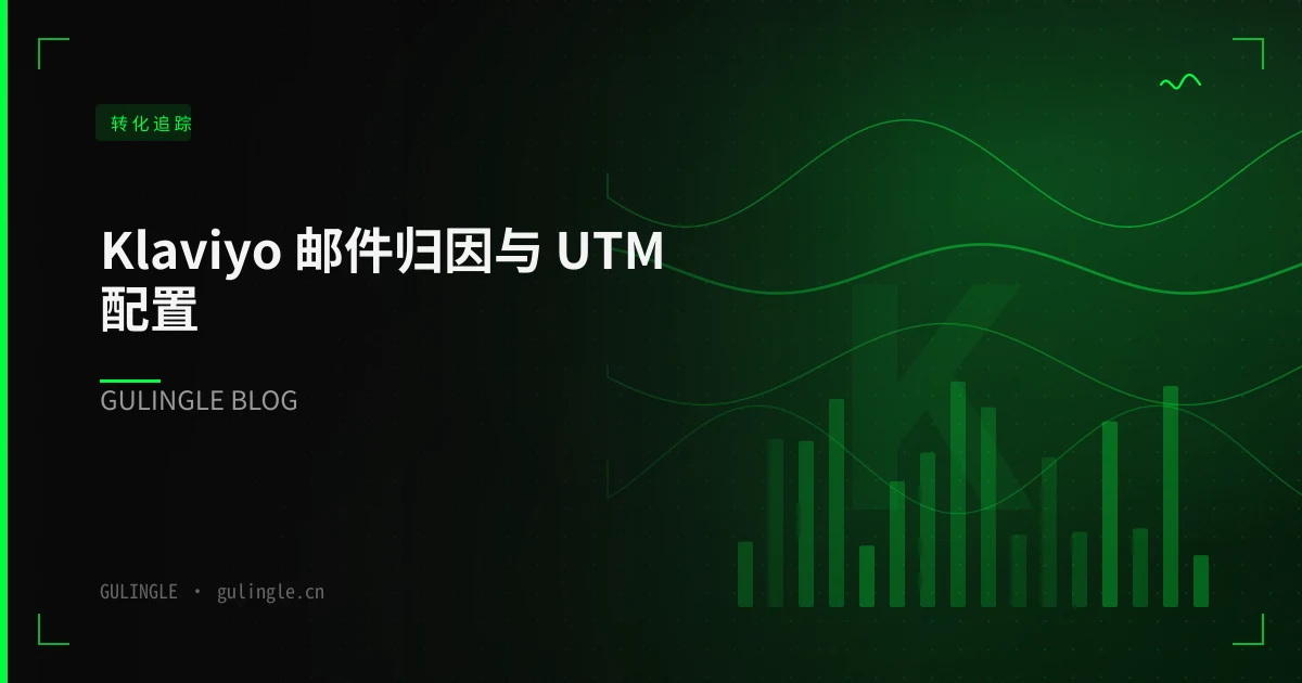 Klaviyo 邮件归因与 UTM 配置:独立站 Email 渠道怎么算清 ROI